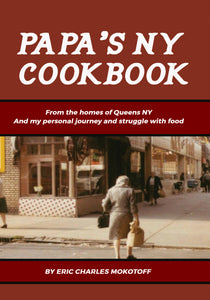 Papa's NY Cookbook : From the homes of Queens NY : And my personal journey and struggle with food